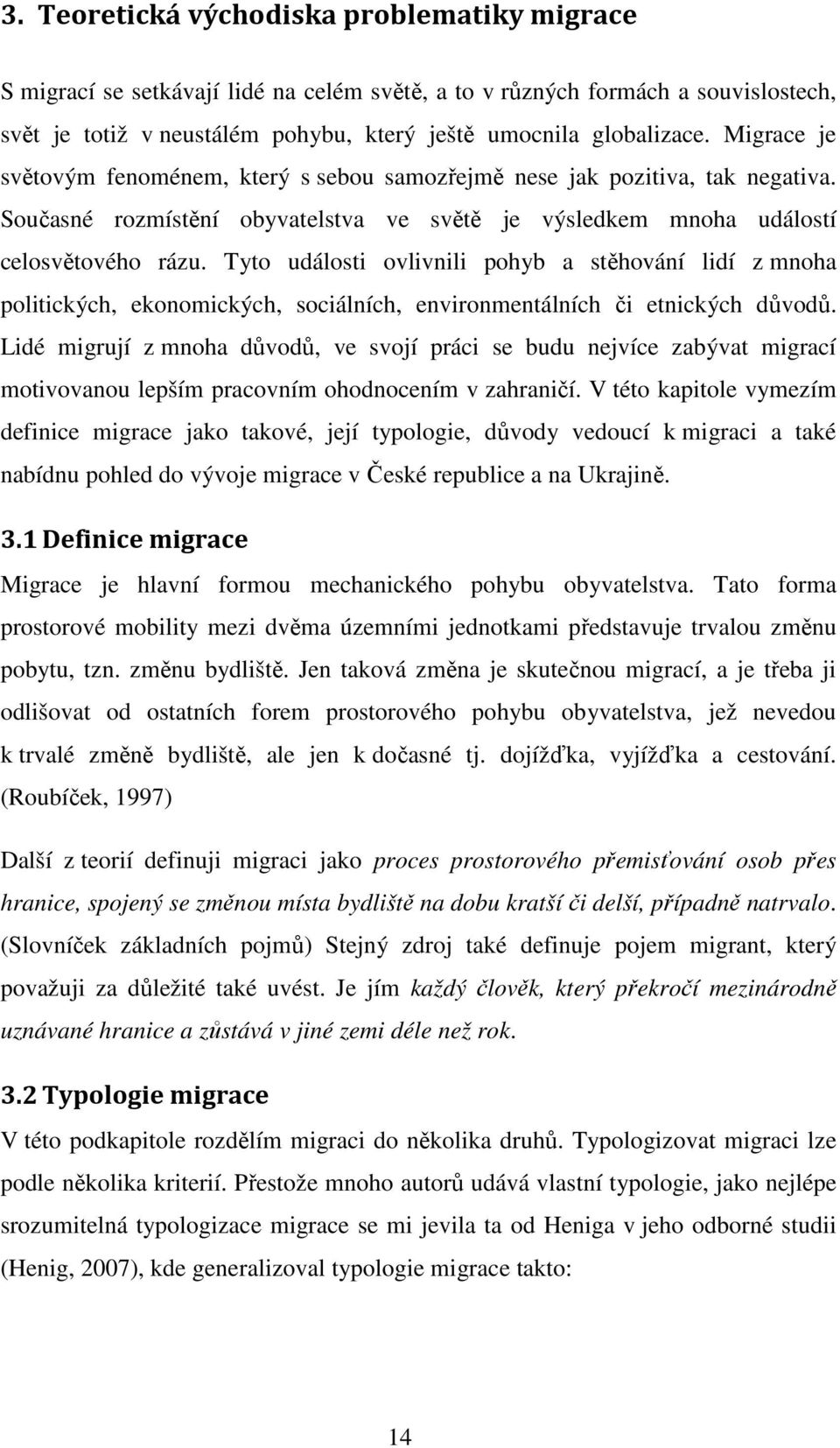 Tyto události ovlivnili pohyb a stěhování lidí z mnoha politických, ekonomických, sociálních, environmentálních či etnických důvodů.