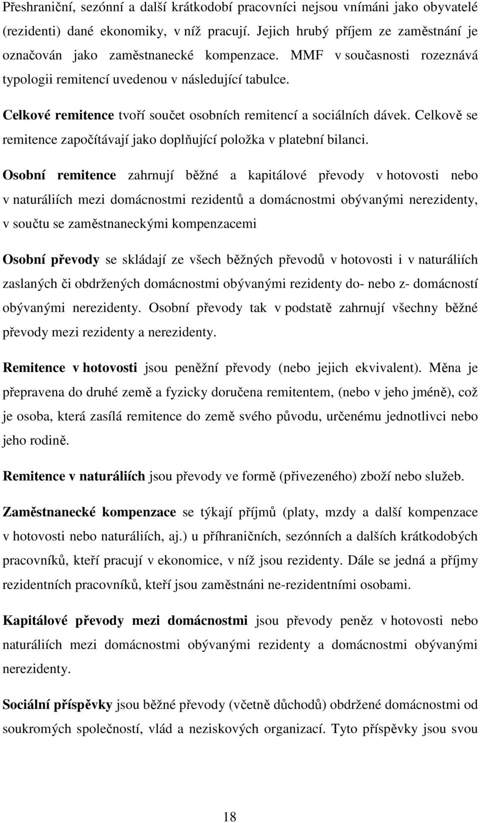 Celkové remitence tvoří součet osobních remitencí a sociálních dávek. Celkově se remitence započítávají jako doplňující položka v platební bilanci.