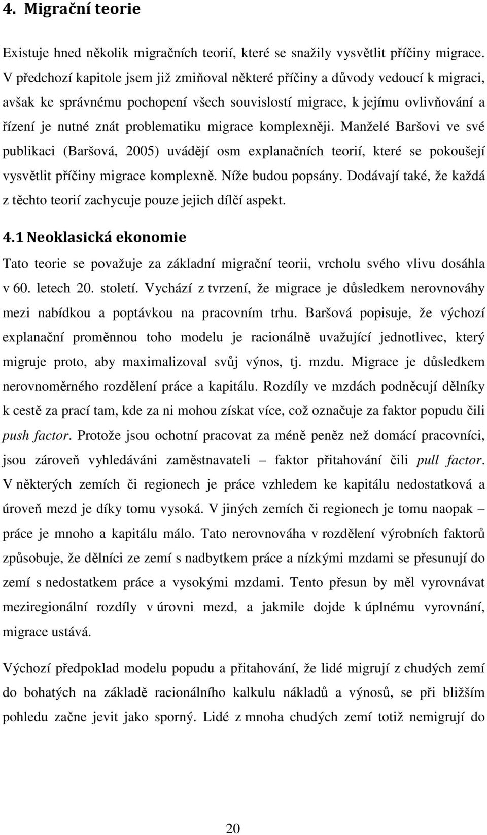 migrace komplexněji. Manželé Baršovi ve své publikaci (Baršová, 2005) uvádějí osm explanačních teorií, které se pokoušejí vysvětlit příčiny migrace komplexně. Níže budou popsány.