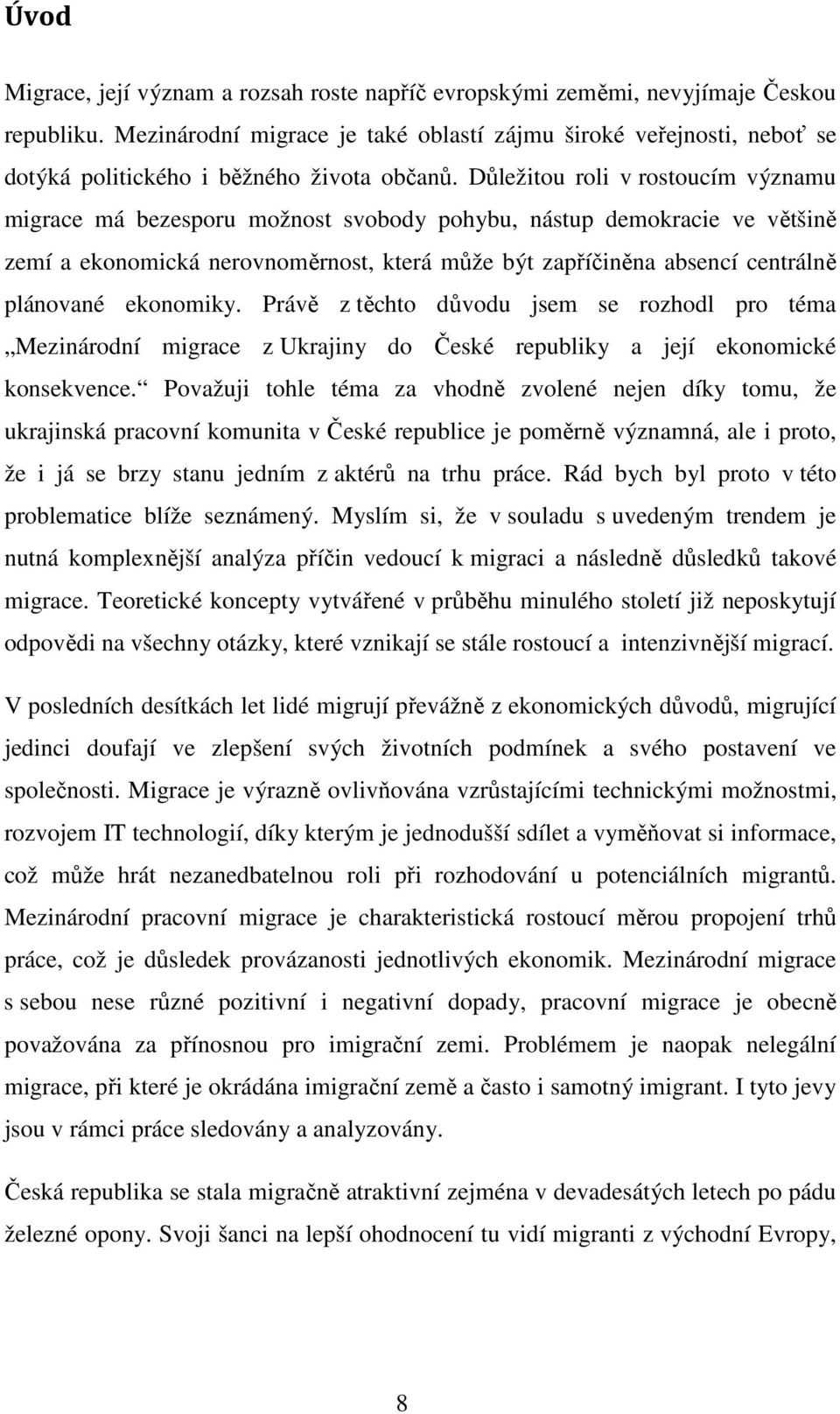 Důležitou roli v rostoucím významu migrace má bezesporu možnost svobody pohybu, nástup demokracie ve většině zemí a ekonomická nerovnoměrnost, která může být zapříčiněna absencí centrálně plánované