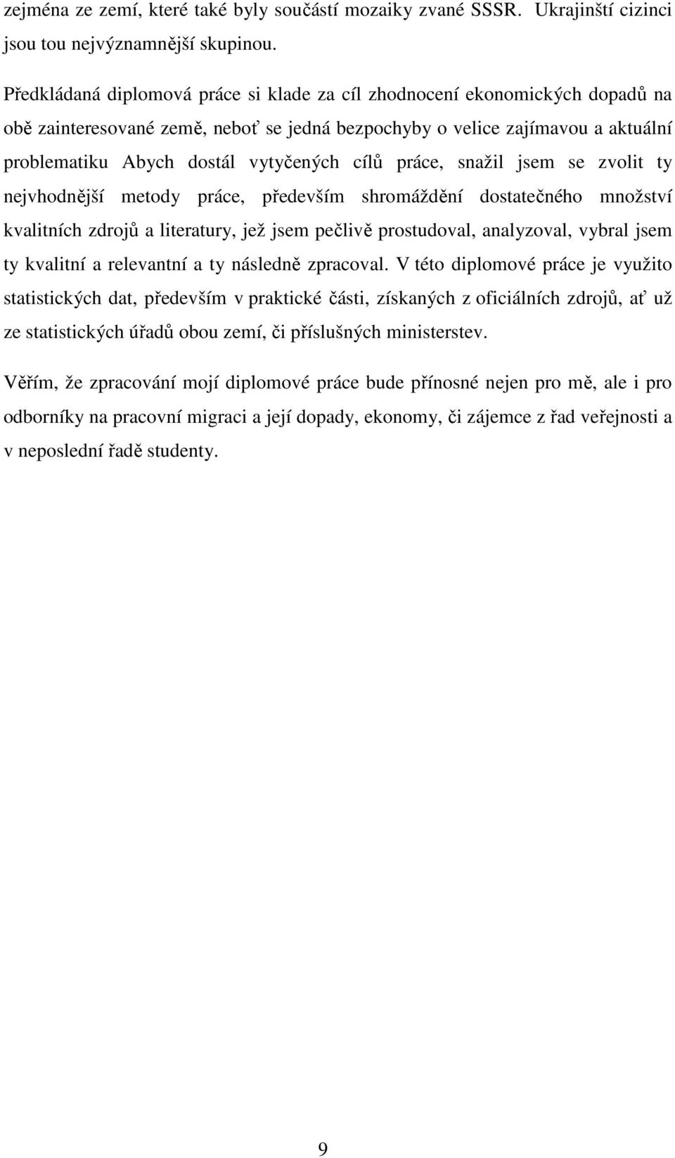 cílů práce, snažil jsem se zvolit ty nejvhodnější metody práce, především shromáždění dostatečného množství kvalitních zdrojů a literatury, jež jsem pečlivě prostudoval, analyzoval, vybral jsem ty