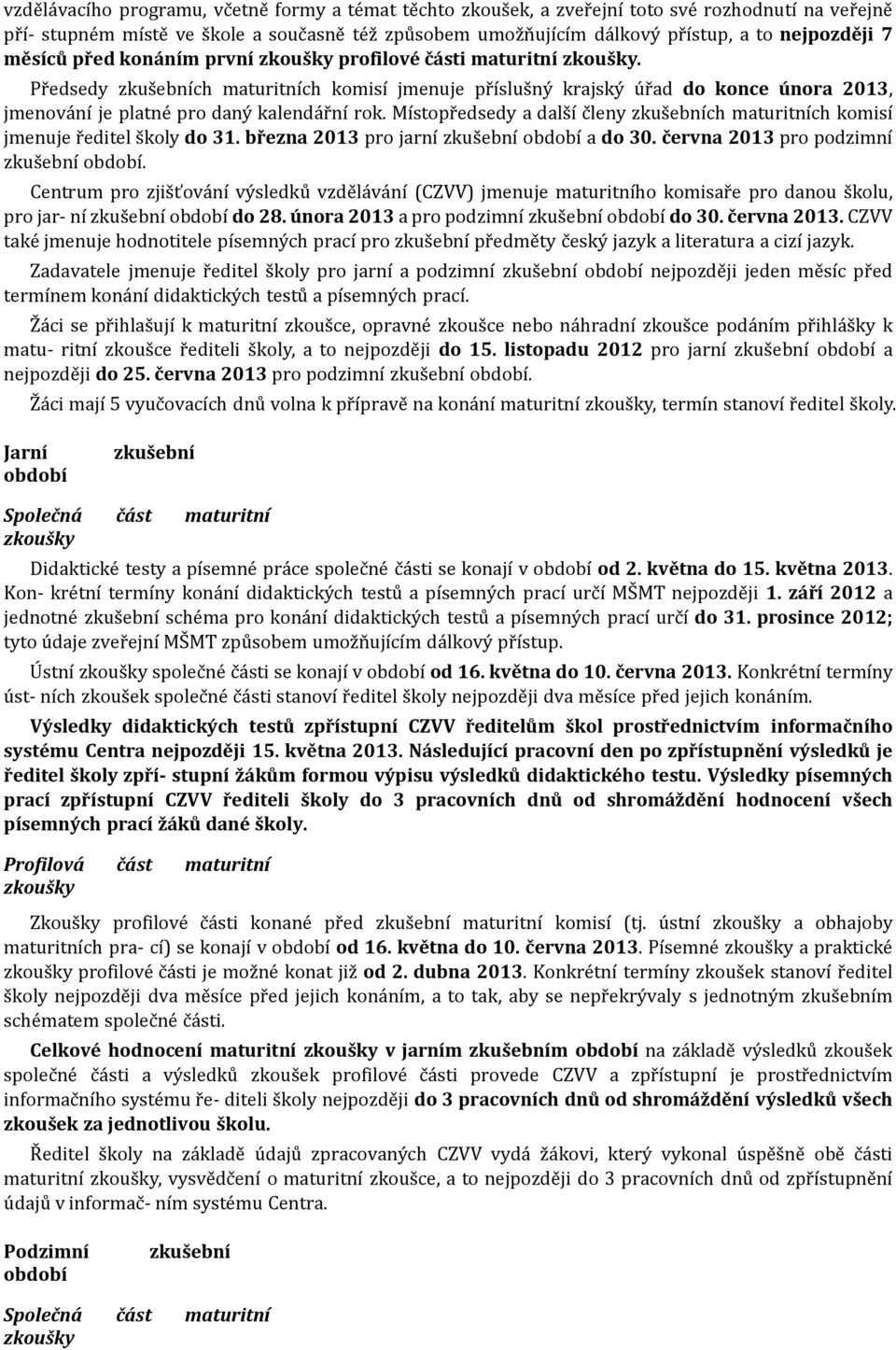 Předsedy zkušebních maturitních komisí jmenuje příslušný krajský úřad do konce února 2013, jmenování je platné pro daný kalendářní rok.