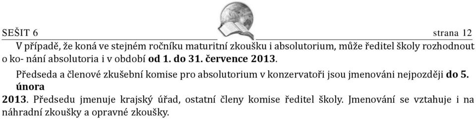 Předseda a členové zkušební komise pro absolutorium v konzervatoři jsou jmenováni nejpozději do 5.