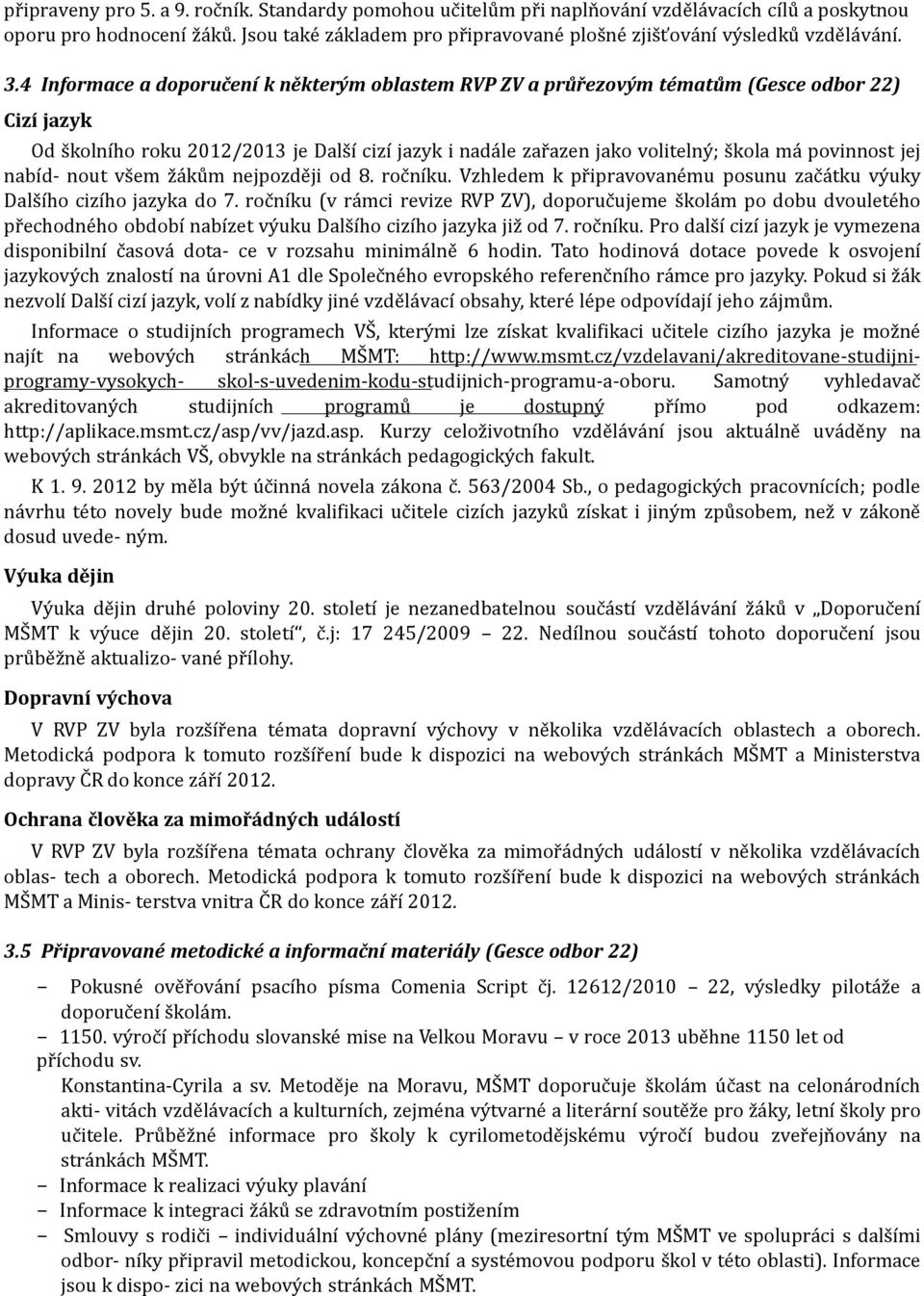 4 Informace a doporučení k některým oblastem RVP ZV a průřezovým tématům (Gesce odbor 22) Cizí jazyk Od školního roku 2012/2013 je Další cizí jazyk i nadále zařazen jako volitelný; škola má povinnost