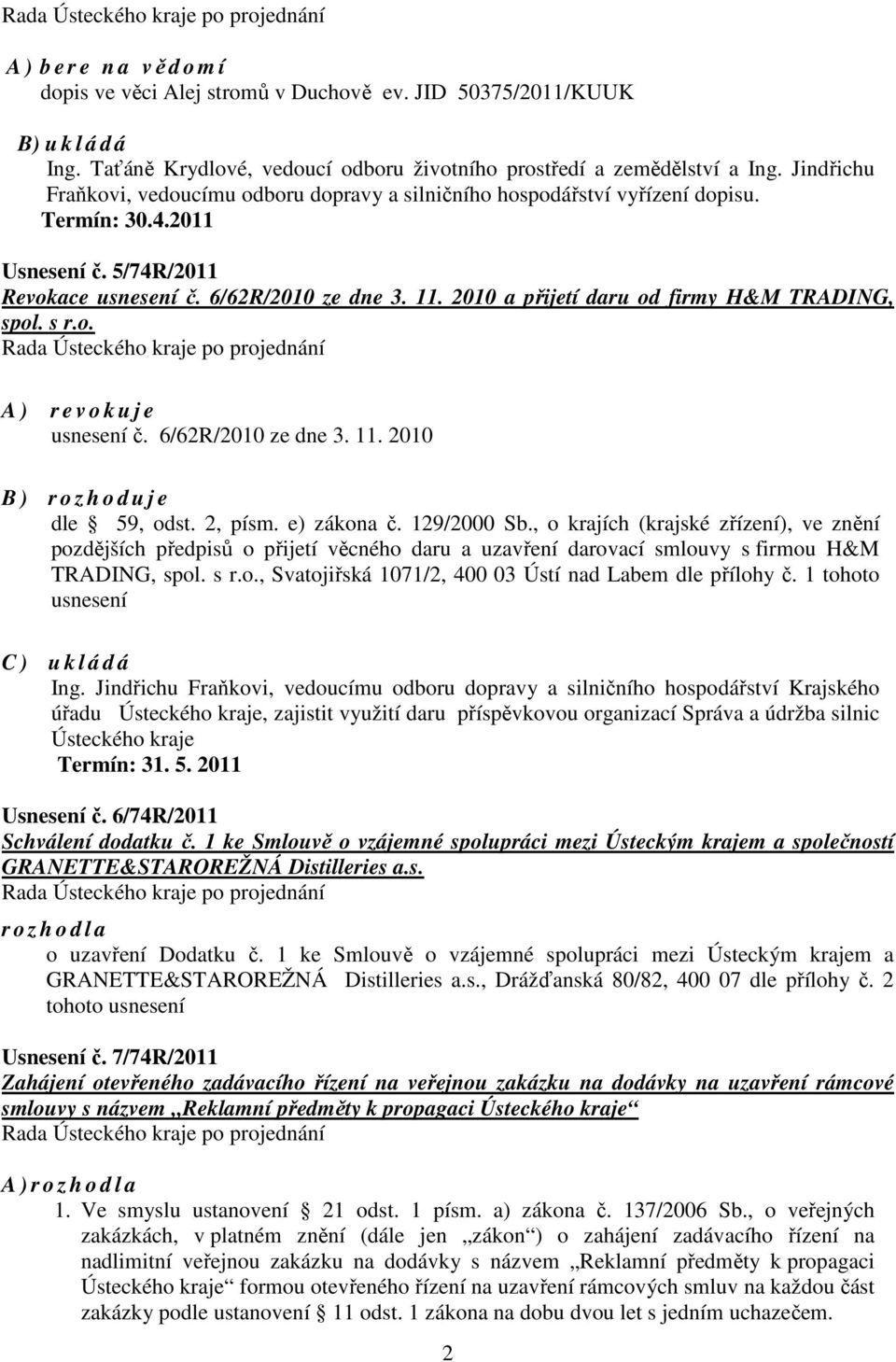 2010 a přijetí daru od firmy H&M TRADING, spol. s r.o. A ) r e v o k u j e usnesení č. 6/62R/2010 ze dne 3. 11. 2010 B ) r o z h o d u j e dle 59, odst. 2, písm. e) zákona č. 129/2000 Sb.