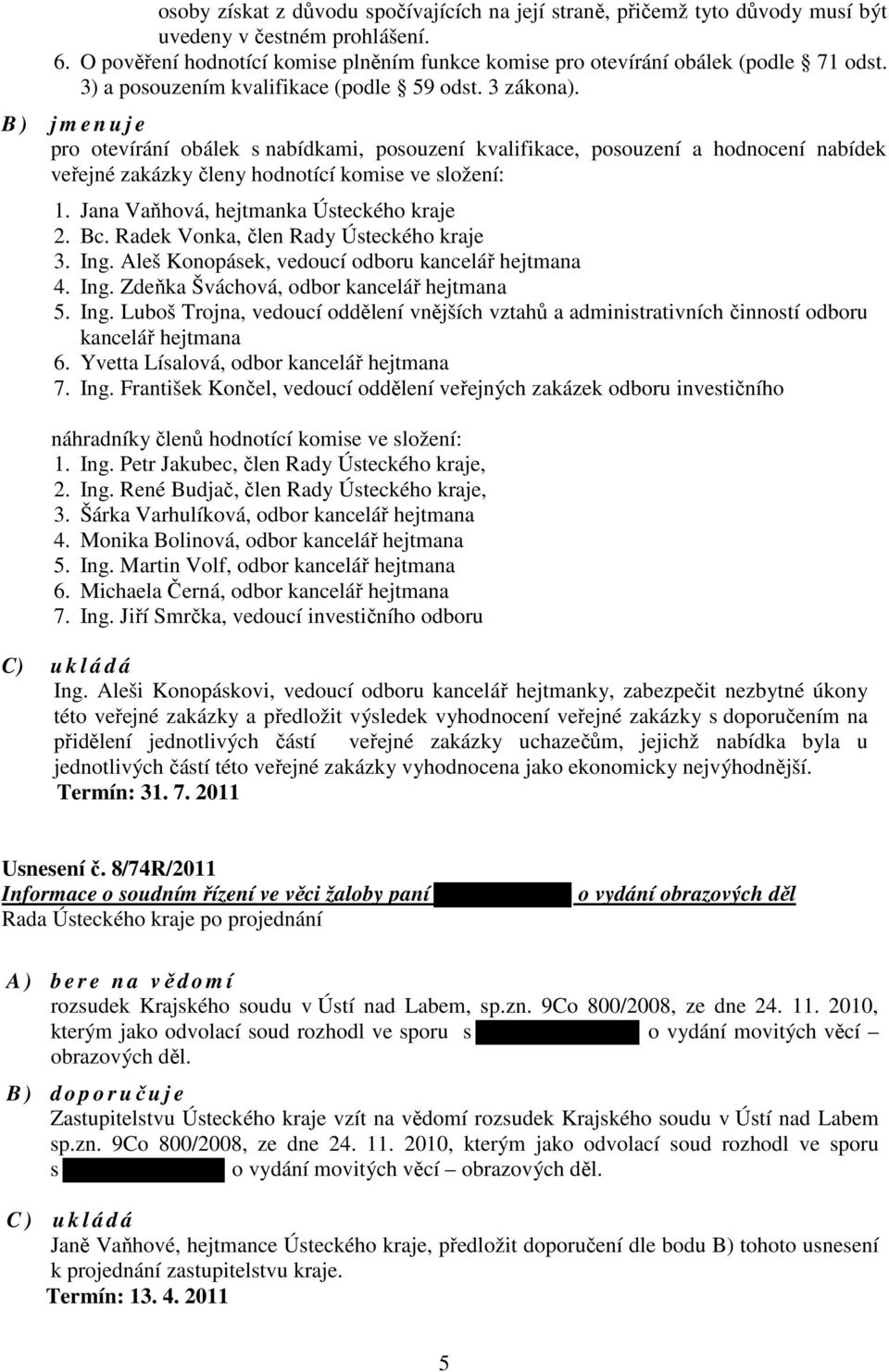 B ) j m e n u j e pro otevírání obálek s nabídkami, posouzení kvalifikace, posouzení a hodnocení nabídek veřejné zakázky členy hodnotící komise ve složení: 1.