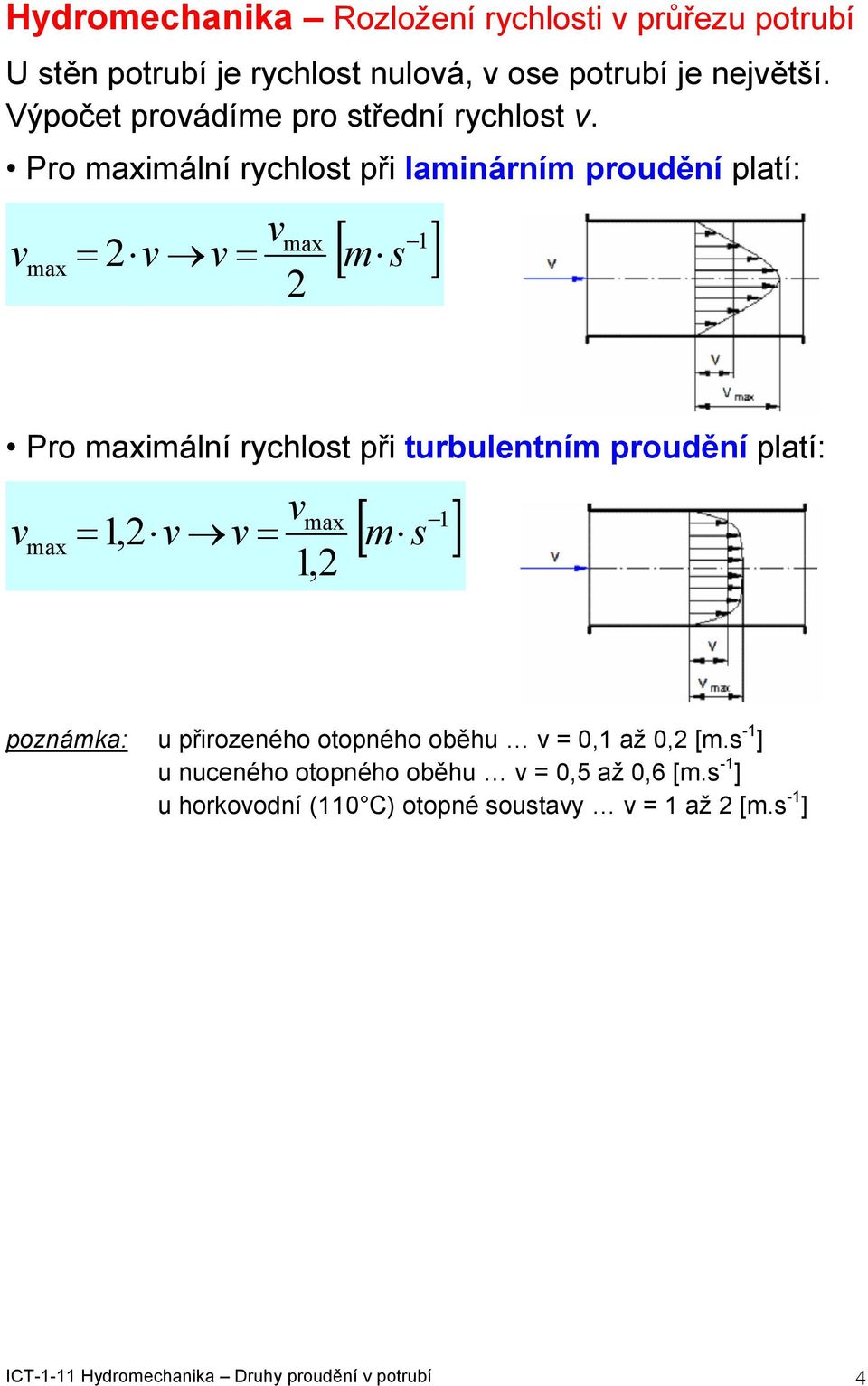 Pro maximální rychlost při laminárním proudění platí: 2 [ ] 1 m max max 2 s Pro maximální rychlost při turbulentním proudění