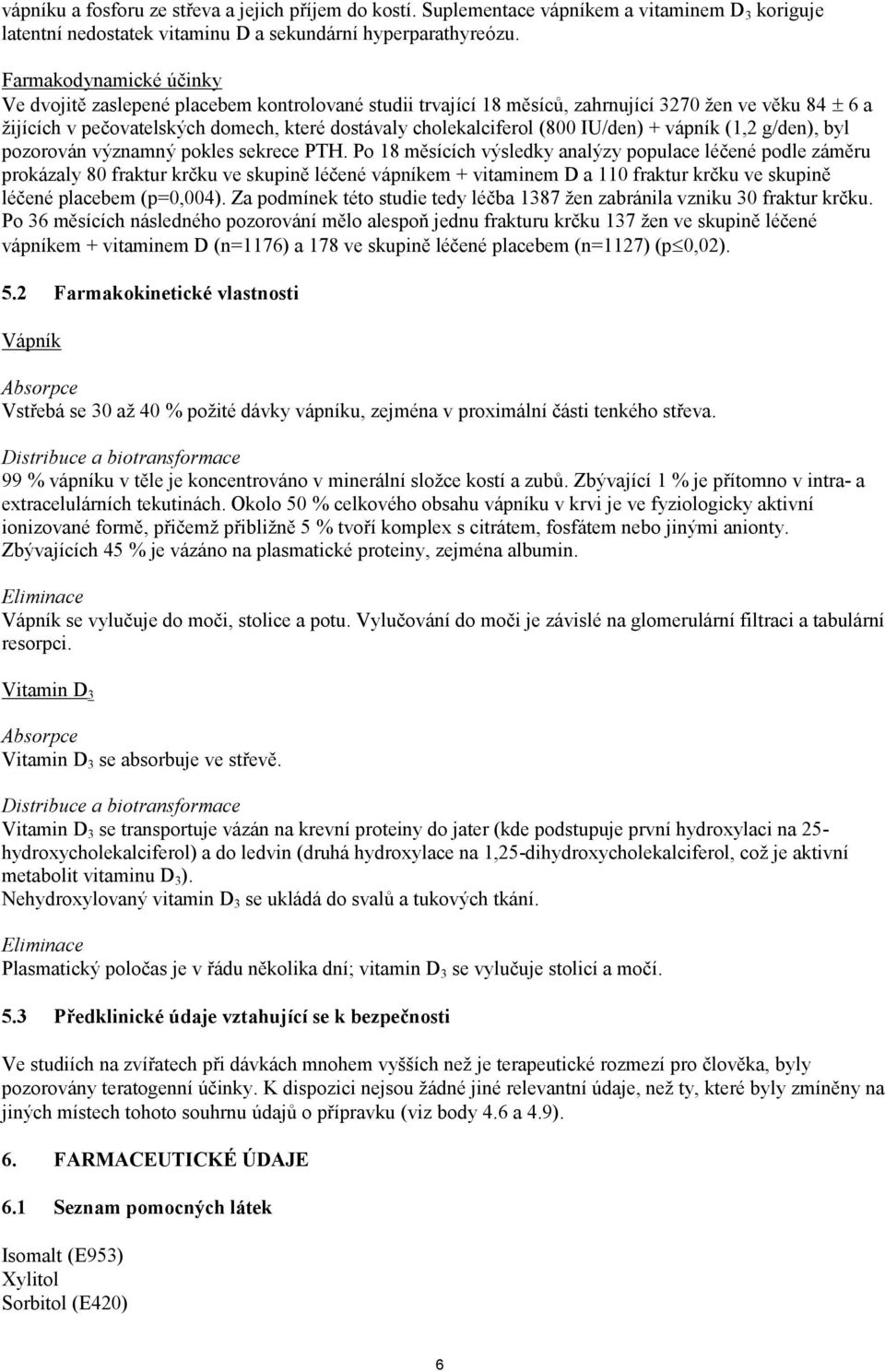 IU/den) + vápník (1,2 g/den), byl pozorován významný pokles sekrece PTH.