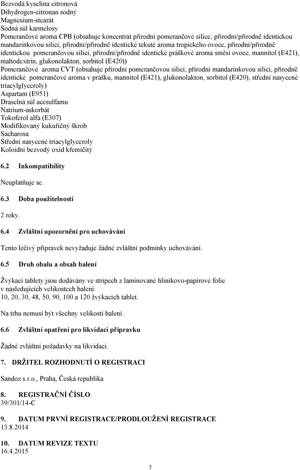 (E421), maltodextrin, glukonolakton, sorbitol (E420)) Pomerančové aroma CVT (obsahuje přírodní pomerančovou silici, přírodní mandarinkovou silici, přírodně identické pomerančové aroma v prášku,