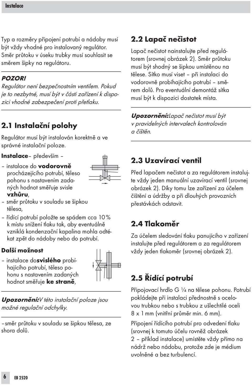 1 Instalační polohy Regulátor musí být instalován korektně a ve správné instalační poloze.