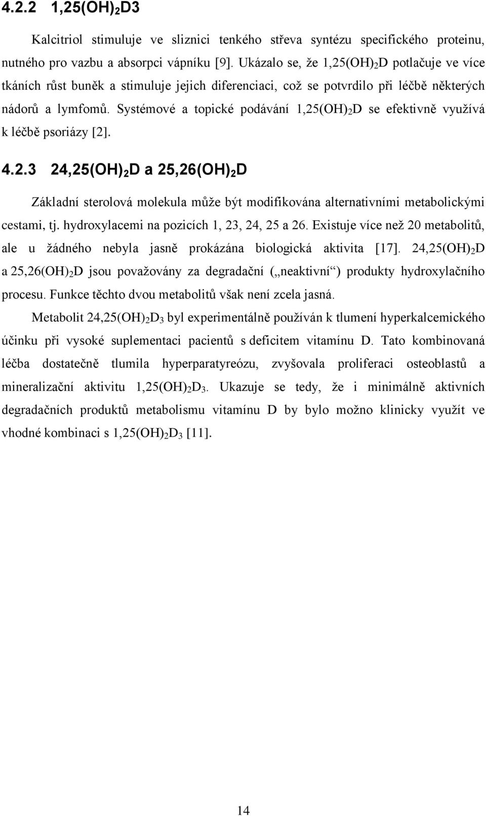 Systémové a topické podávání 1,25(OH) 2 D se efektivně vyuţívá k léčbě psoriázy [2]. 4.2.3 24,25(OH) 2 D a 25,26(OH) 2 D Základní sterolová molekula můţe být modifikována alternativními metabolickými cestami, tj.