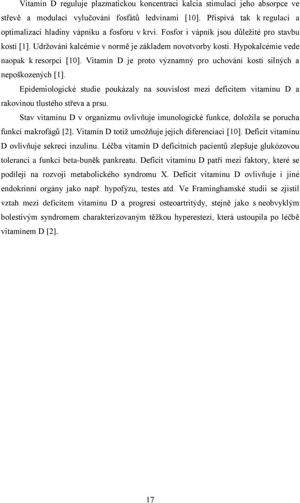 Hypokalcémie vede naopak k resorpci [10]. Vitamín D je proto významný pro uchování kostí silných a nepoškozených [1].