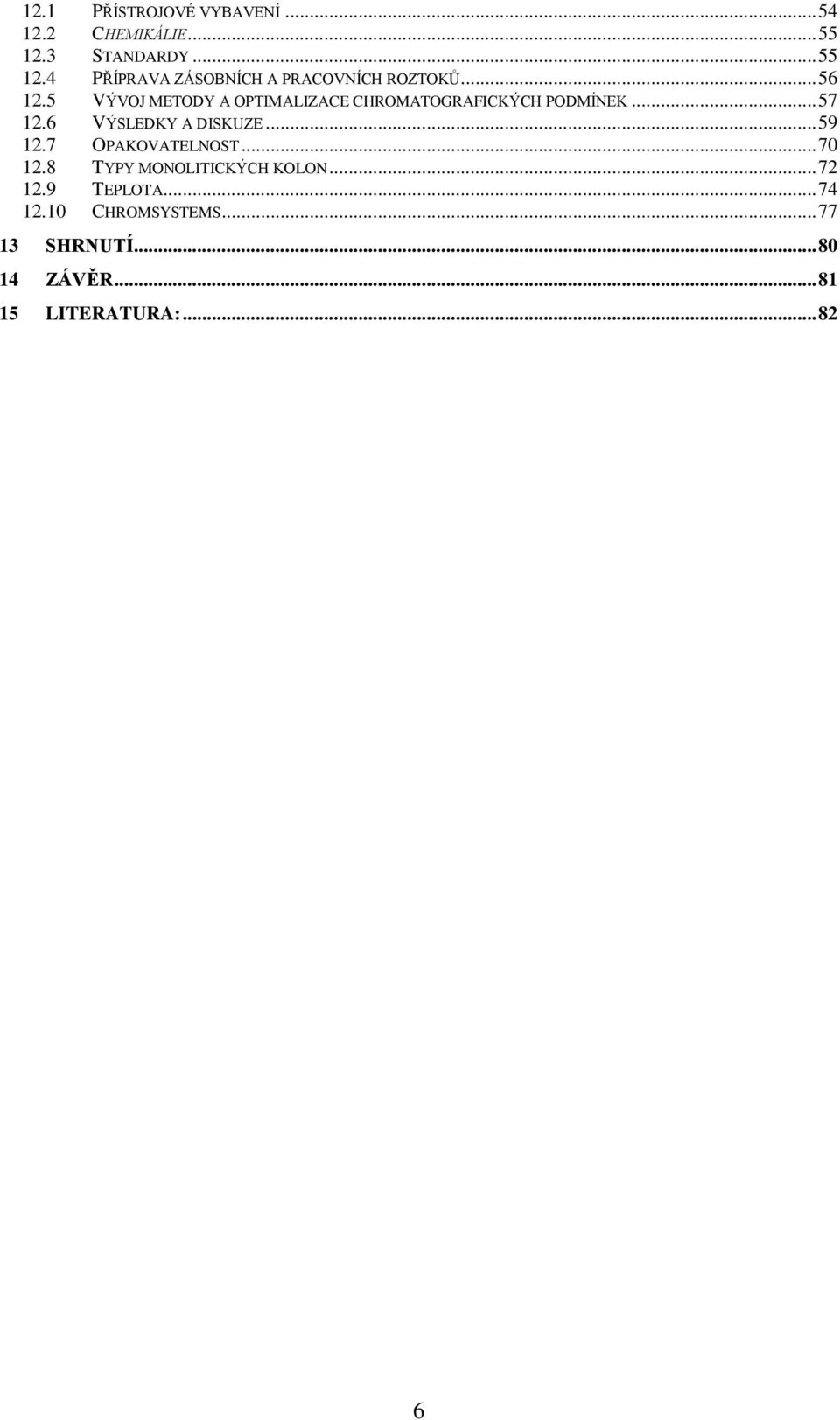 5 VÝVOJ METODY A OPTIMALIZACE CHROMATOGRAFICKÝCH PODMÍNEK... 57 12.6 VÝSLEDKY A DISKUZE... 59 12.