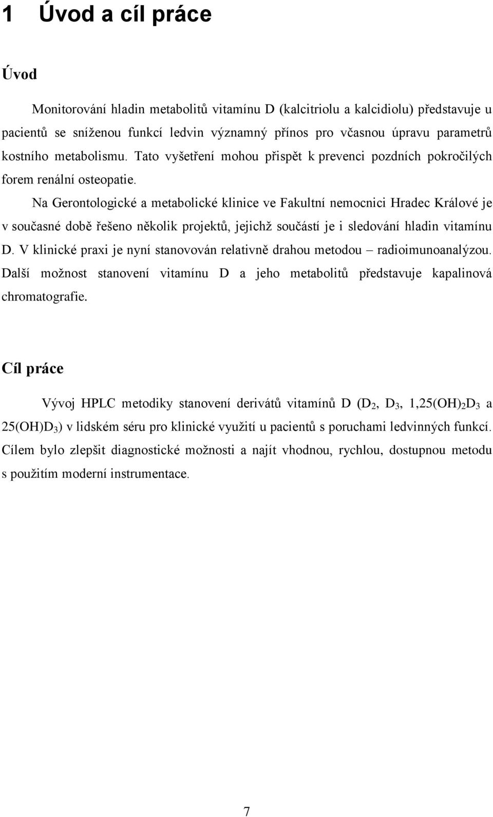 Na Gerontologické a metabolické klinice ve Fakultní nemocnici Hradec Králové je v současné době řešeno několik projektů, jejichţ součástí je i sledování hladin vitamínu D.