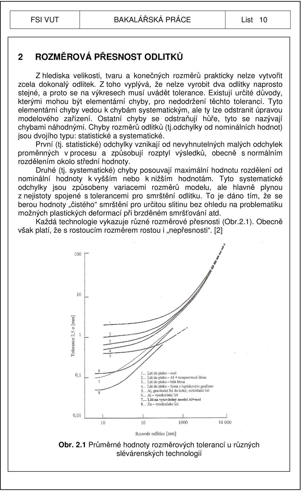 Existují určité důvody, kterými mohou být elementární chyby, pro nedodržení těchto tolerancí. Tyto elementární chyby vedou k chybám systematickým, ale ty lze odstranit úpravou modelového zařízení.