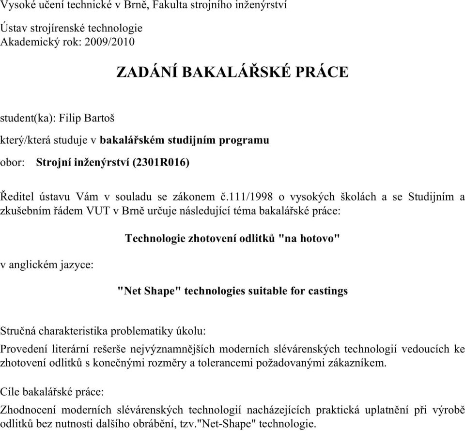 111/1998 o vysokých školách a se Studijním a zkušebním řádem VUT v Brně určuje následující téma bakalářské práce: v anglickém jazyce: Technologie zhotovení odlitků "na hotovo" "Net Shape"