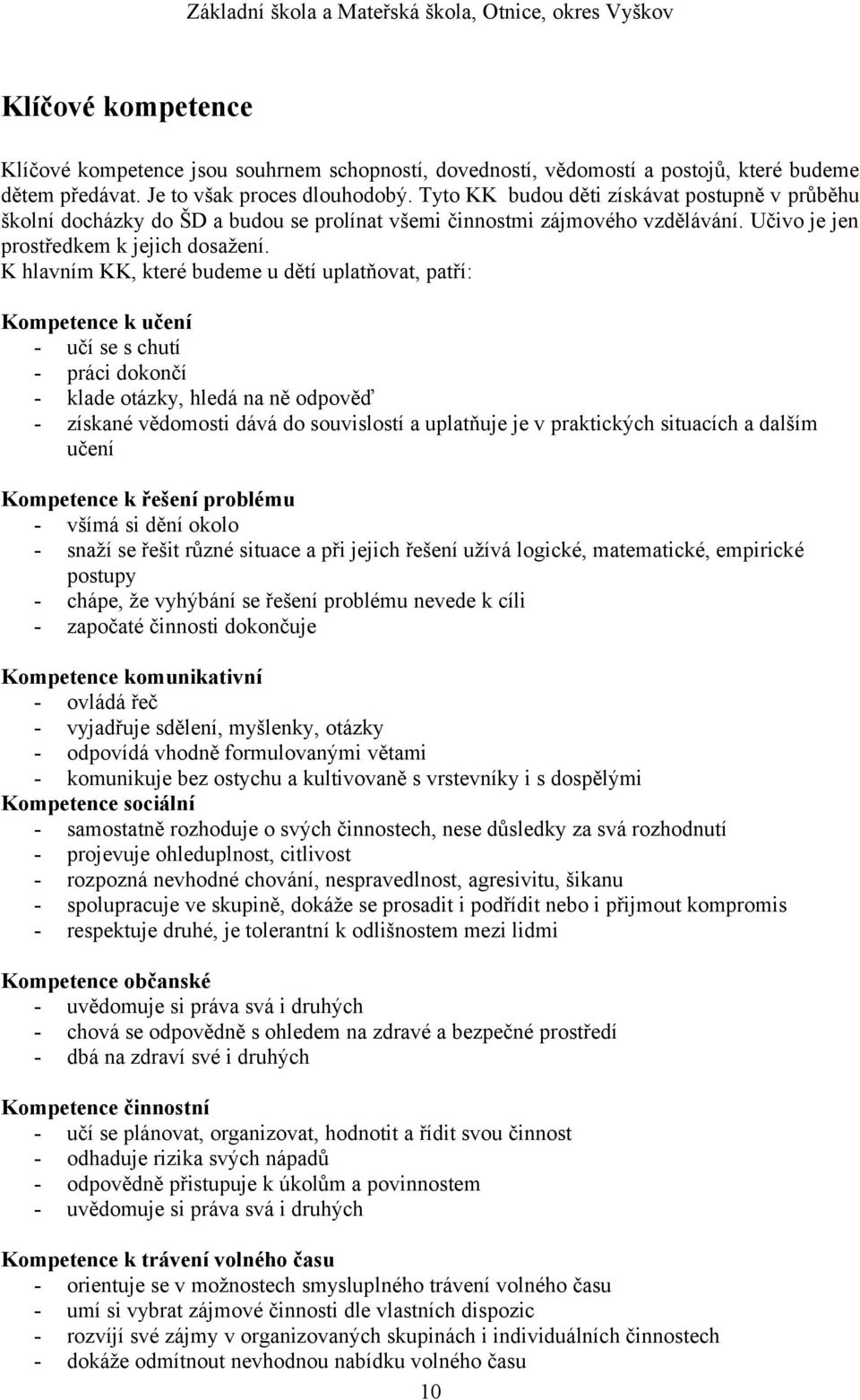 K hlavním KK, které budeme u dětí uplatňovat, patří: Kompetence k učení - učí se s chutí - práci dokončí - klade otázky, hledá na ně odpověď - získané vědomosti dává do souvislostí a uplatňuje je v