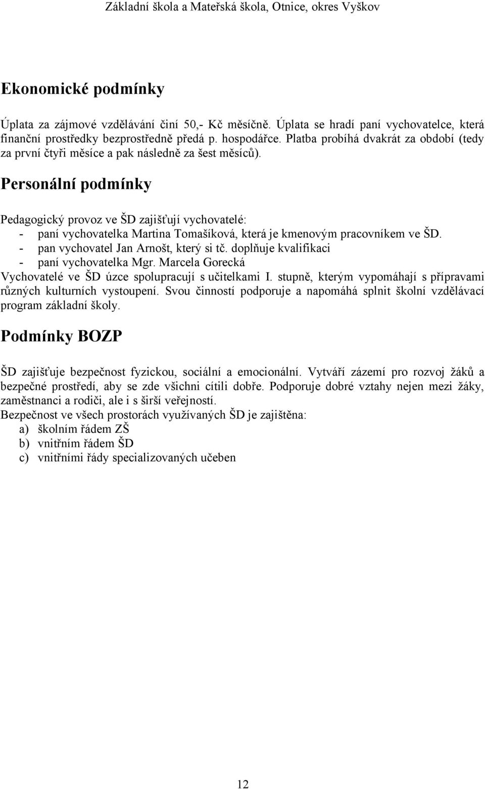 Personální podmínky Pedagogický provoz ve ŠD zajišťují vychovatelé: - paní vychovatelka Martina Tomašíková, která je kmenovým pracovníkem ve ŠD. - pan vychovatel Jan Arnošt, který si tč.