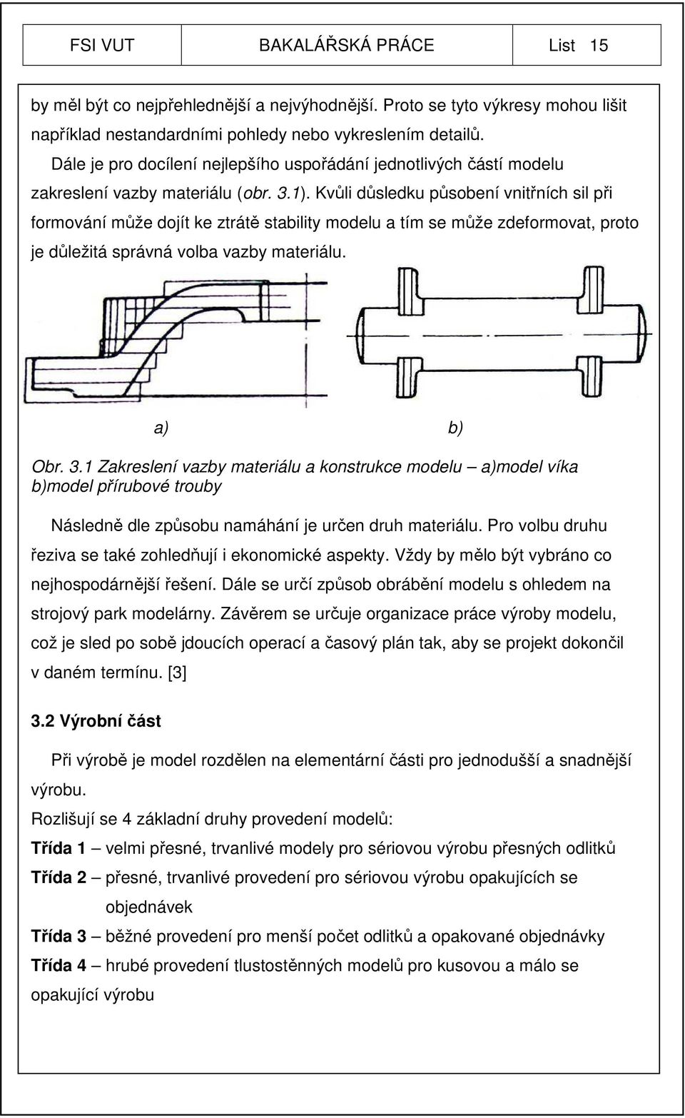 Kvůli důsledku působení vnitřních sil při formování může dojít ke ztrátě stability modelu a tím se může zdeformovat, proto je důležitá správná volba vazby materiálu. a) b) Obr. 3.