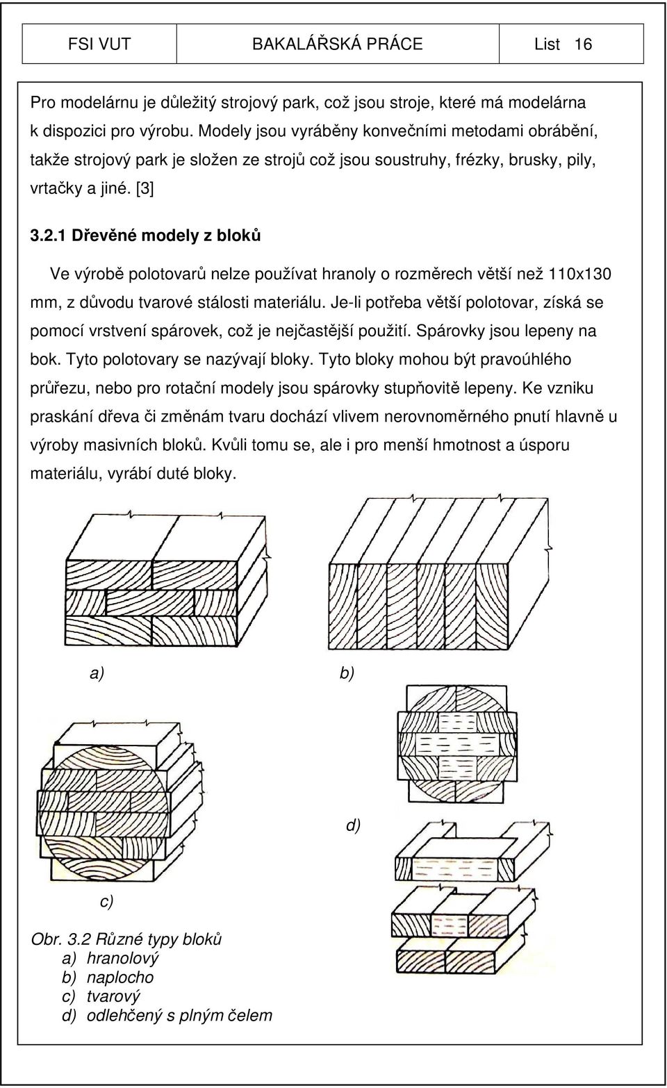 1 Dřevěné modely z bloků Ve výrobě polotovarů nelze používat hranoly o rozměrech větší než 110x130 mm, z důvodu tvarové stálosti materiálu.