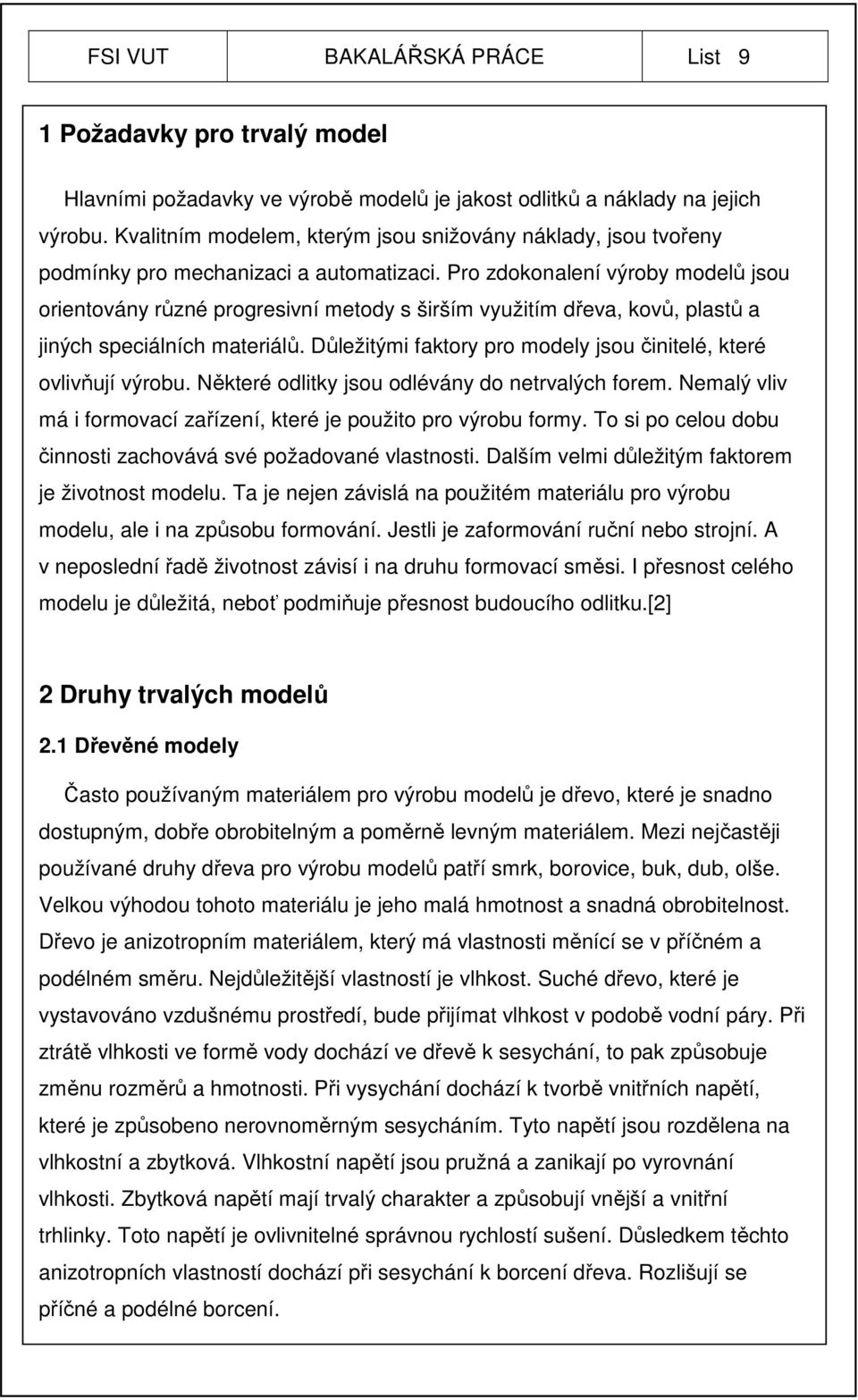 Pro zdokonalení výroby modelů jsou orientovány různé progresivní metody s širším využitím dřeva, kovů, plastů a jiných speciálních materiálů.