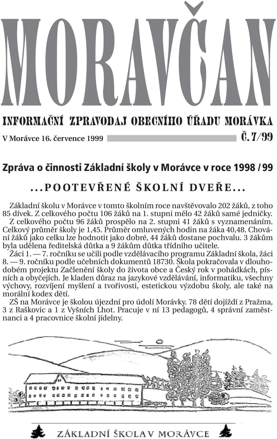 stupni 41 žáků s vyznamenáním. Celkový průměr školy je 1,45. Průměr omluvených hodin na žáka 40,48. Chování žáků jako celku lze hodnotit jako dobré, 44 žáků dostane pochvalu.