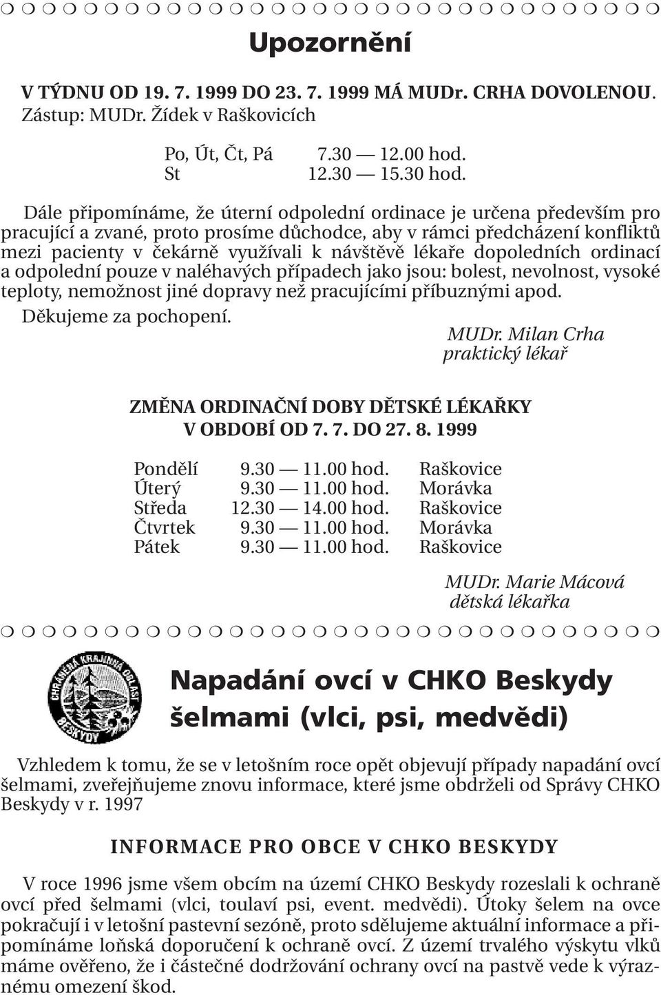 dopoledních ordinací a odpolední pouze v naléhavých případech jako jsou: bolest, nevolnost, vysoké teploty, nemožnost jiné dopravy než pracujícími příbuznými apod. Děkujeme za pochopení. MUDr.