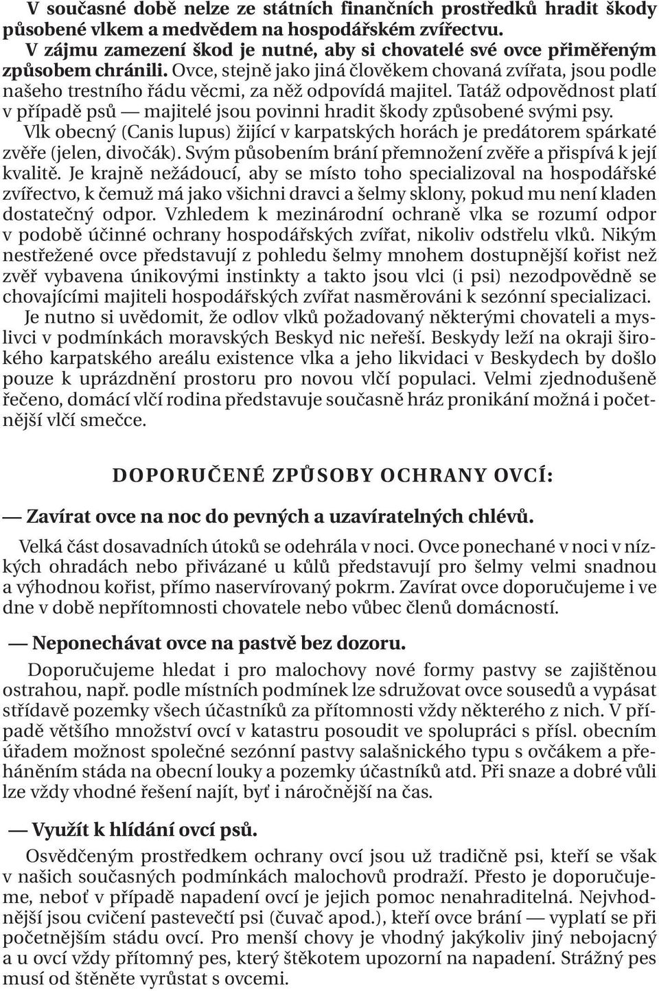 Ovce, stejně jako jiná člověkem chovaná zvířata, jsou podle našeho trestního řádu věcmi, za něž odpovídá majitel.