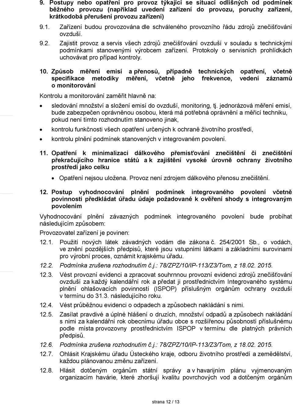 Zajistit provoz a servis všech zdrojů znečišťování ovzduší v souladu s technickými podmínkami stanovenými výrobcem zařízení. Protokoly o servisních prohlídkách uchovávat pro případ kontroly. 10.