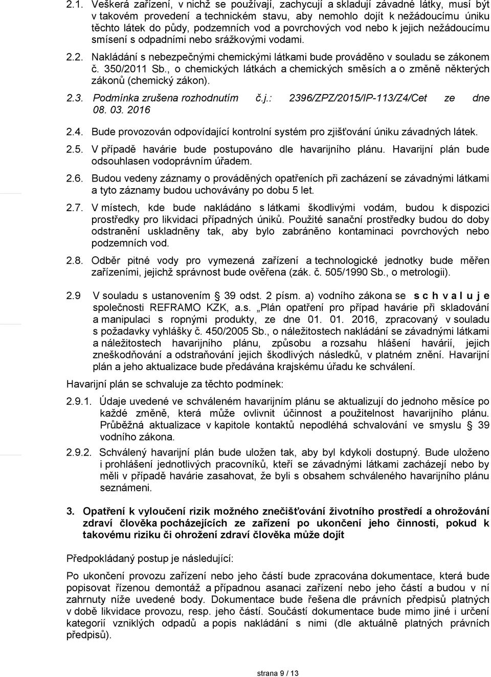 350/2011 Sb., o chemických látkách a chemických směsích a o změně některých zákonů (chemický zákon). 2.3. Podmínka zrušena rozhodnutím č.j.: 2396/ZPZ/2015/IP-113/Z4/