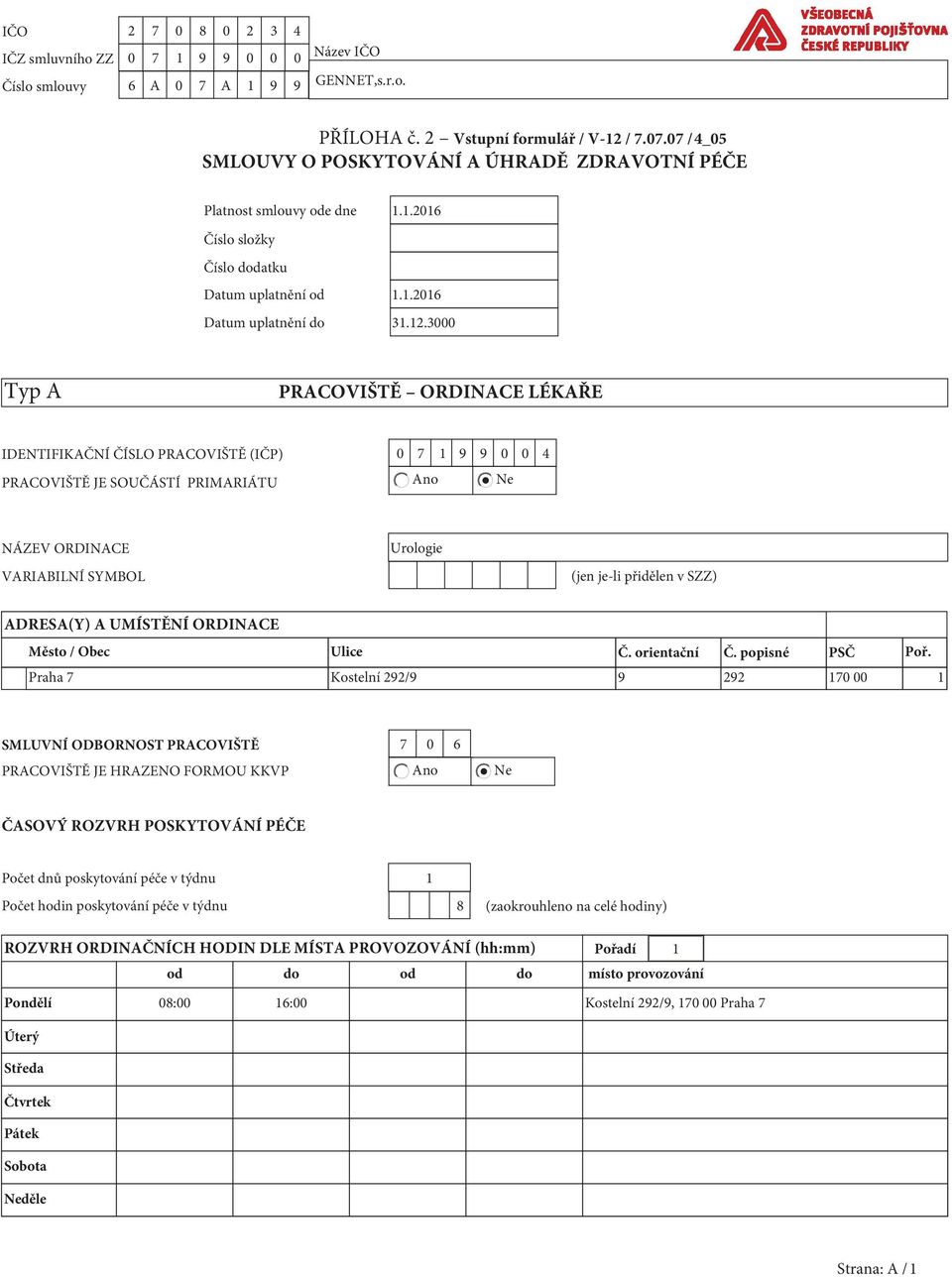 3000 Typ A PRACOVIŠTĚ ORDINACE LÉKAŘE IDENTIFIKAČNÍ ČÍSLO PRACOVIŠTĚ (IČP) 0 7 1 9 9 0 0 4 PRACOVIŠTĚ JE SOUČÁSTÍ PRIMARIÁTU Ano Ne NÁZEV ORDINACE VARIABILNÍ SYMBOL Urologie (jen je-li přidělen v