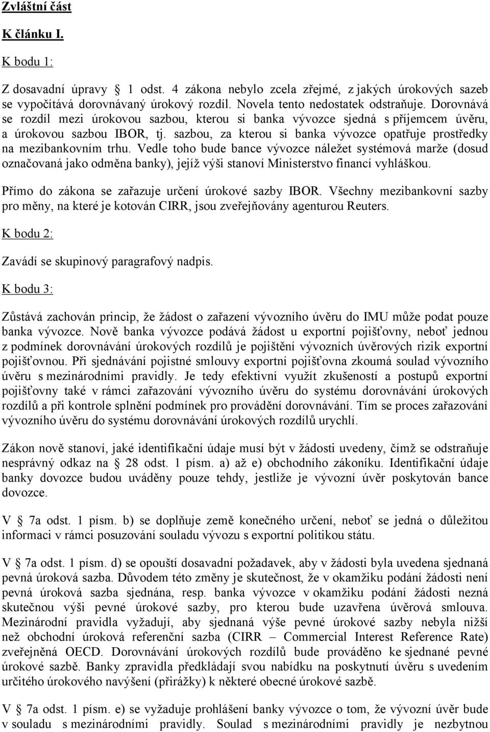 Vedle toho bude bance vývozce náležet systémová marže (dosud označovaná jako odměna banky), jejíž výši stanoví Ministerstvo financí vyhláškou. Přímo do zákona se zařazuje určení úrokové sazby IBOR.