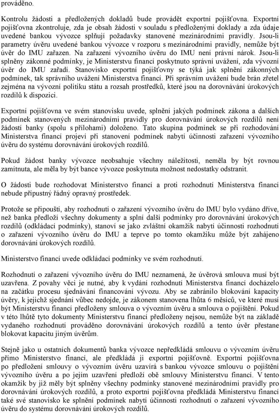 Jsou-li parametry úvěru uvedené bankou vývozce v rozporu s mezinárodními pravidly, nemůže být úvěr do IMU zařazen. Na zařazení vývozního úvěru do IMU není právní nárok.