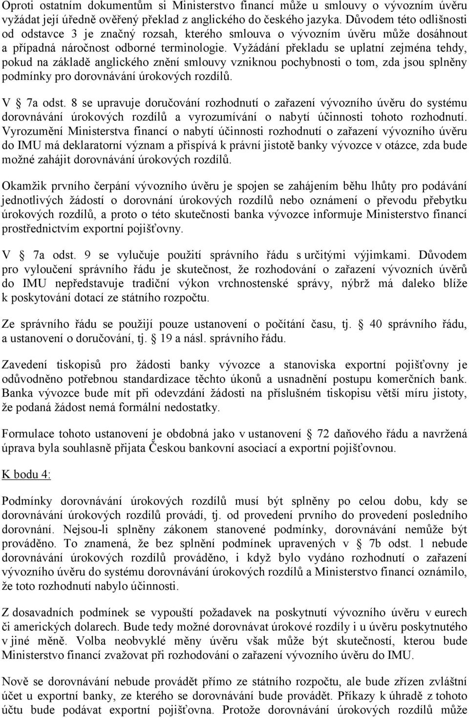 Vyžádání překladu se uplatní zejména tehdy, pokud na základě anglického znění smlouvy vzniknou pochybnosti o tom, zda jsou splněny podmínky pro dorovnávání úrokových rozdílů. V 7a odst.