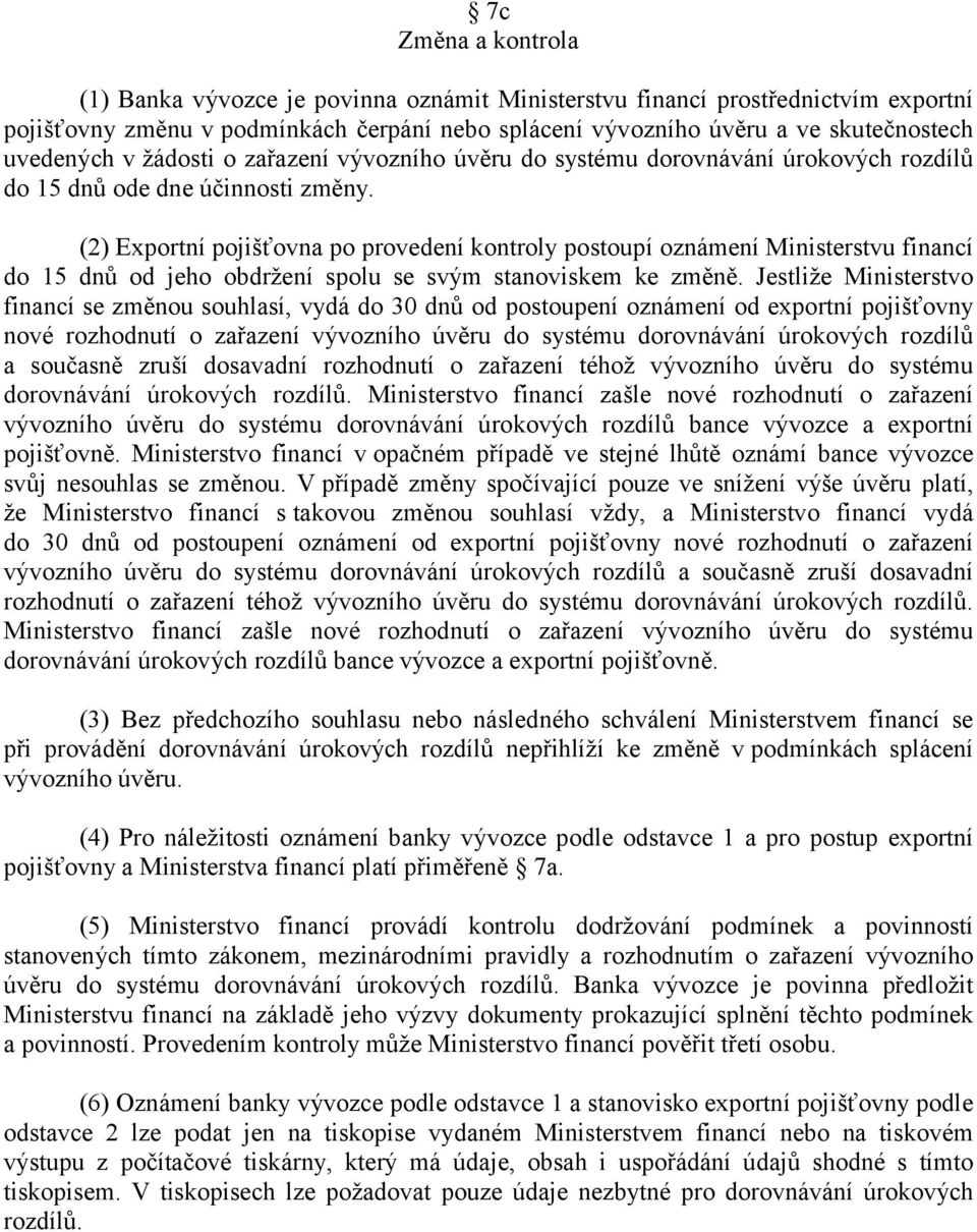 (2) Exportní pojišťovna po provedení kontroly postoupí oznámení Ministerstvu financí do 15 dnů od jeho obdržení spolu se svým stanoviskem ke změně.