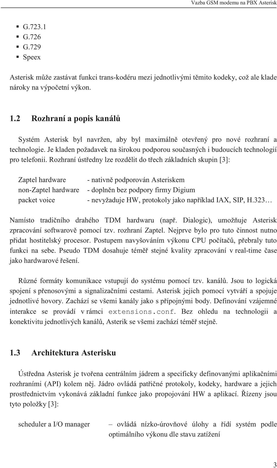 Je kladen požadavek na širokou podporou současných i budoucích technologií pro telefonii.