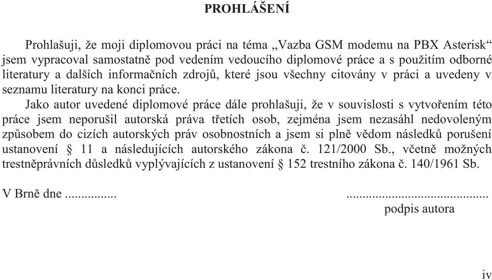 Jako autor uvedené diplomové práce dále prohlašuji, že v souvislosti s vytvořením této práce jsem neporušil autorská práva třetích osob, zejména jsem nezasáhl nedovoleným způsobem do cizích