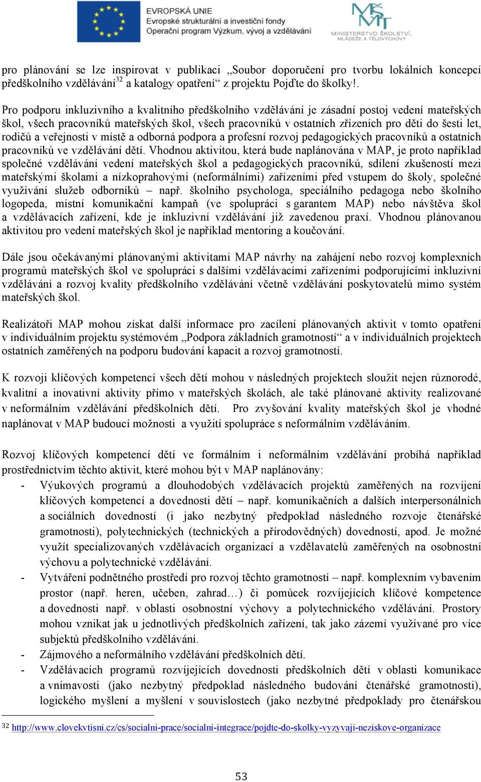 let, rodičů a veřejnosti v místě a odborná podpora a profesní rozvoj pedagogických pracovníků a ostatních pracovníků ve vzdělávání dětí.