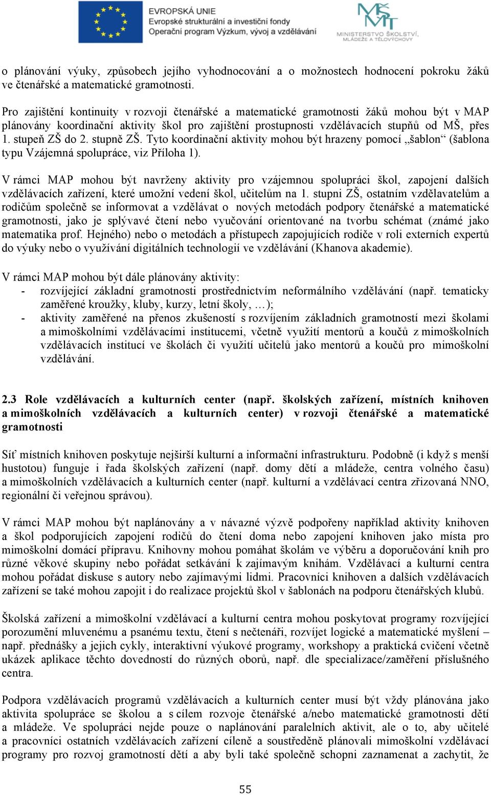 stupeň ZŠ do 2. stupně ZŠ. Tyto koordinační aktivity mohou být hrazeny pomocí šablon (šablona typu Vzájemná spolupráce, viz Příloha 1).