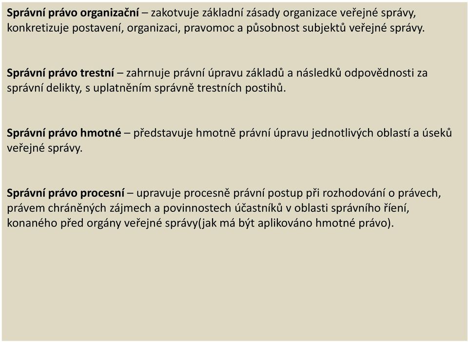 Správní právo hmotné představuje hmotně právní úpravu jednotlivých oblastí a úseků veřejné správy.