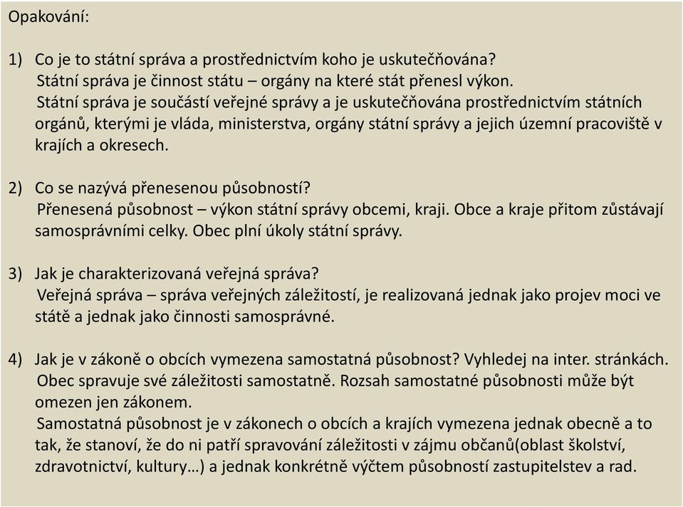 2) Co se nazývá přenesenou působností? Přenesená působnost výkon státní správy obcemi, kraji. Obce a kraje přitom zůstávají samosprávními celky. Obec plní úkoly státní správy.