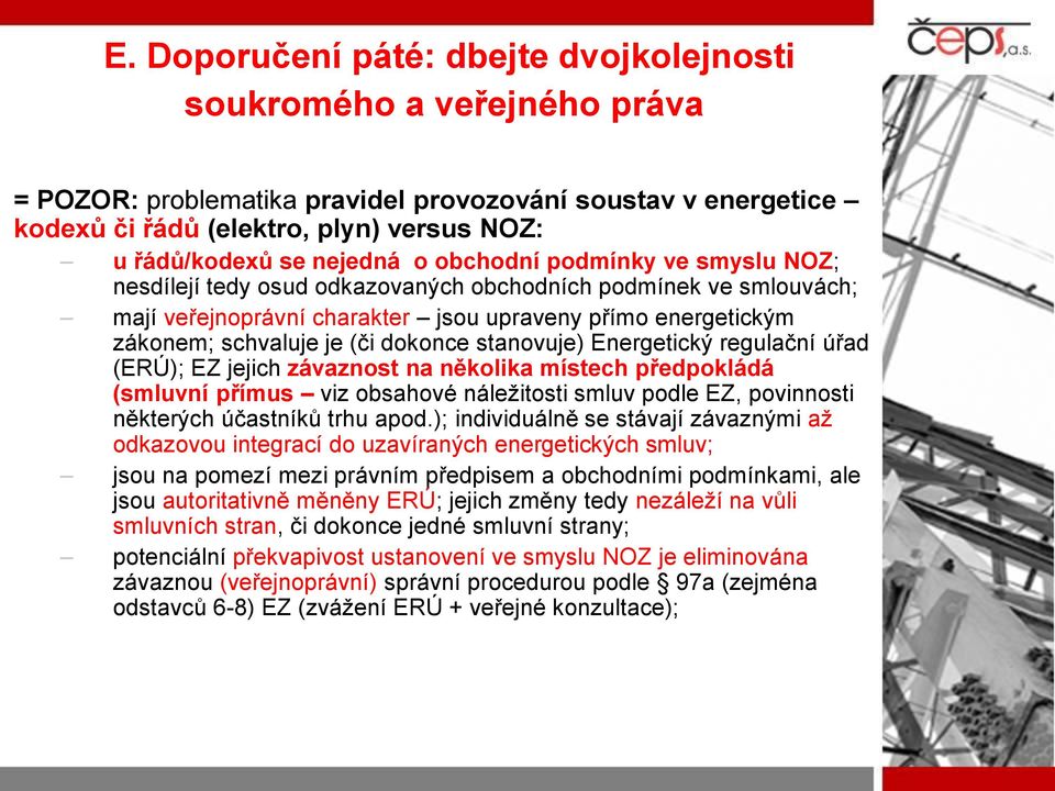 dokonce stanovuje) Energetický regulační úřad (ERÚ); EZ jejich závaznost na několika místech předpokládá (smluvní přímus viz obsahové náležitosti smluv podle EZ, povinnosti některých účastníků trhu