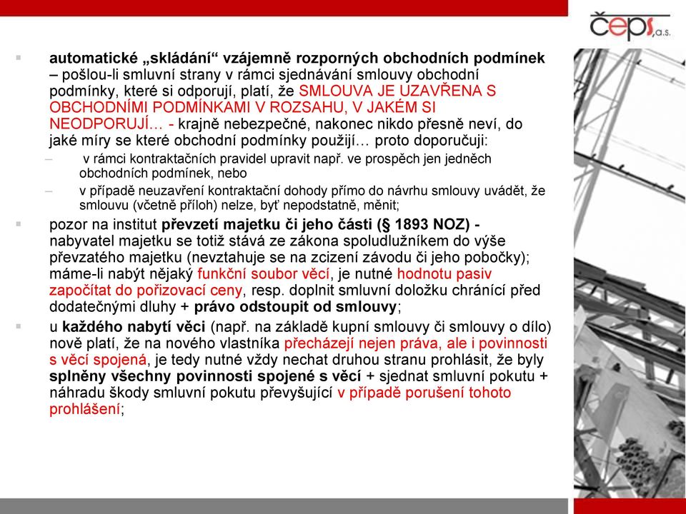 např. ve prospěch jen jedněch obchodních podmínek, nebo v případě neuzavření kontraktační dohody přímo do návrhu smlouvy uvádět, že smlouvu (včetně příloh) nelze, byť nepodstatně, měnit; pozor na