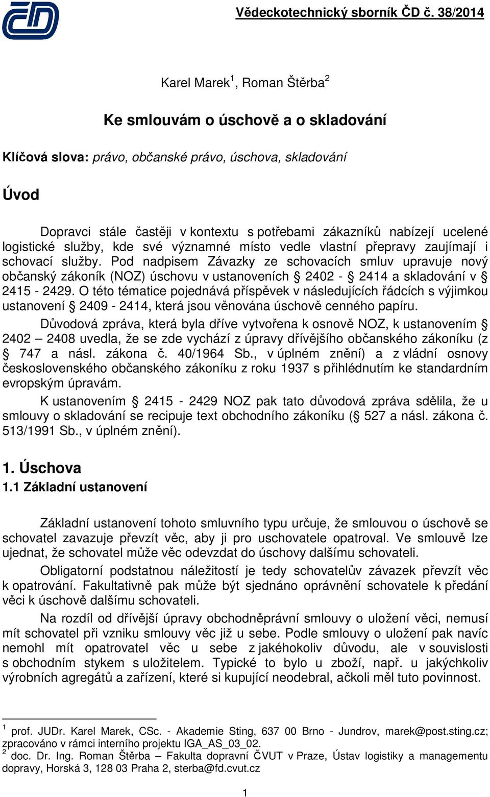 Pod nadpisem Závazky ze schovacích smluv upravuje nový občanský zákoník (NOZ) úschovu v ustanoveních 2402-2414 a skladování v 2415-2429.