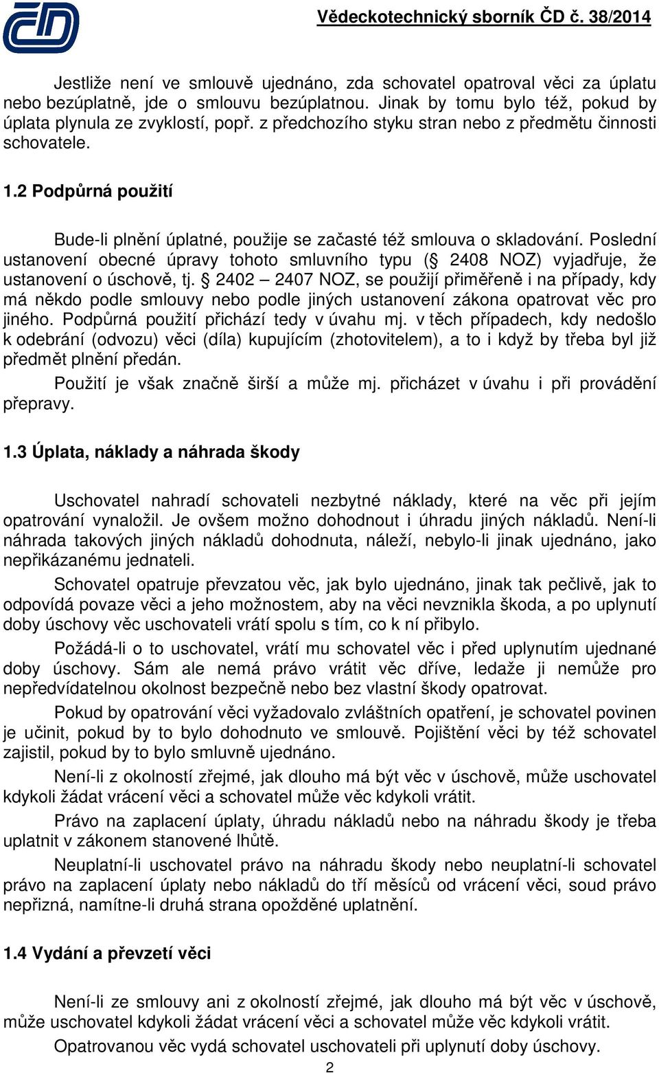 Poslední ustanovení obecné úpravy tohoto smluvního typu ( 2408 NOZ) vyjadřuje, že ustanovení o úschově, tj.