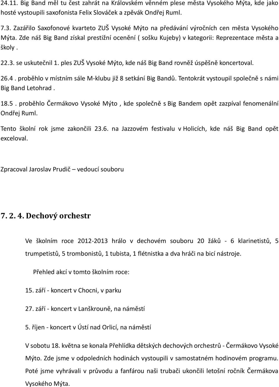 se uskutečnil 1. ples ZUŠ Vysoké Mýto, kde náš Big Band rovněž úspěšně koncertoval. 26.4. proběhlo v místním sále M-klubu již 8 setkání Big Bandů.