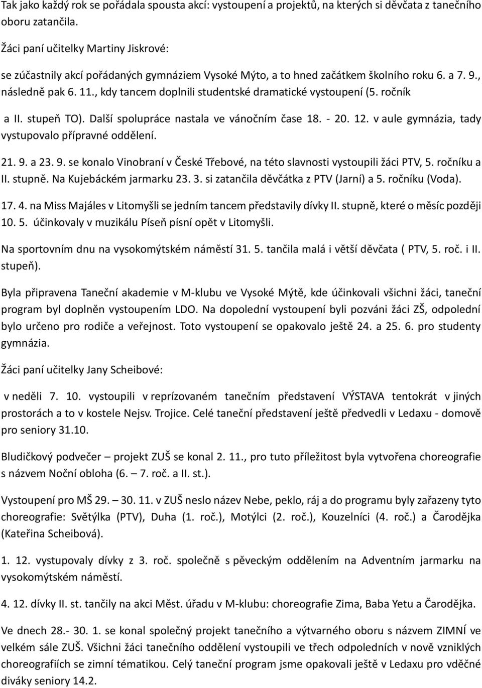 , kdy tancem doplnili studentské dramatické vystoupení (5. ročník a II. stupeň TO). Další spolupráce nastala ve vánočním čase 18. - 20. 12. v aule gymnázia, tady vystupovalo přípravné oddělení. 21. 9.