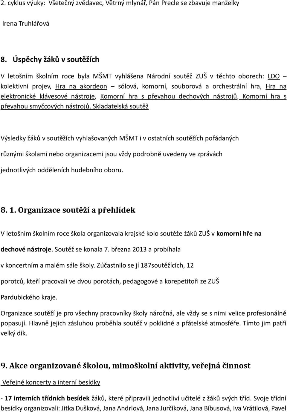 elektronické klávesové nástroje, Komorní hra s převahou dechových nástrojů, Komorní hra s převahou smyčcových nástrojů, Skladatelská soutěž Výsledky žáků v soutěžích vyhlašovaných MŠMT i v ostatních