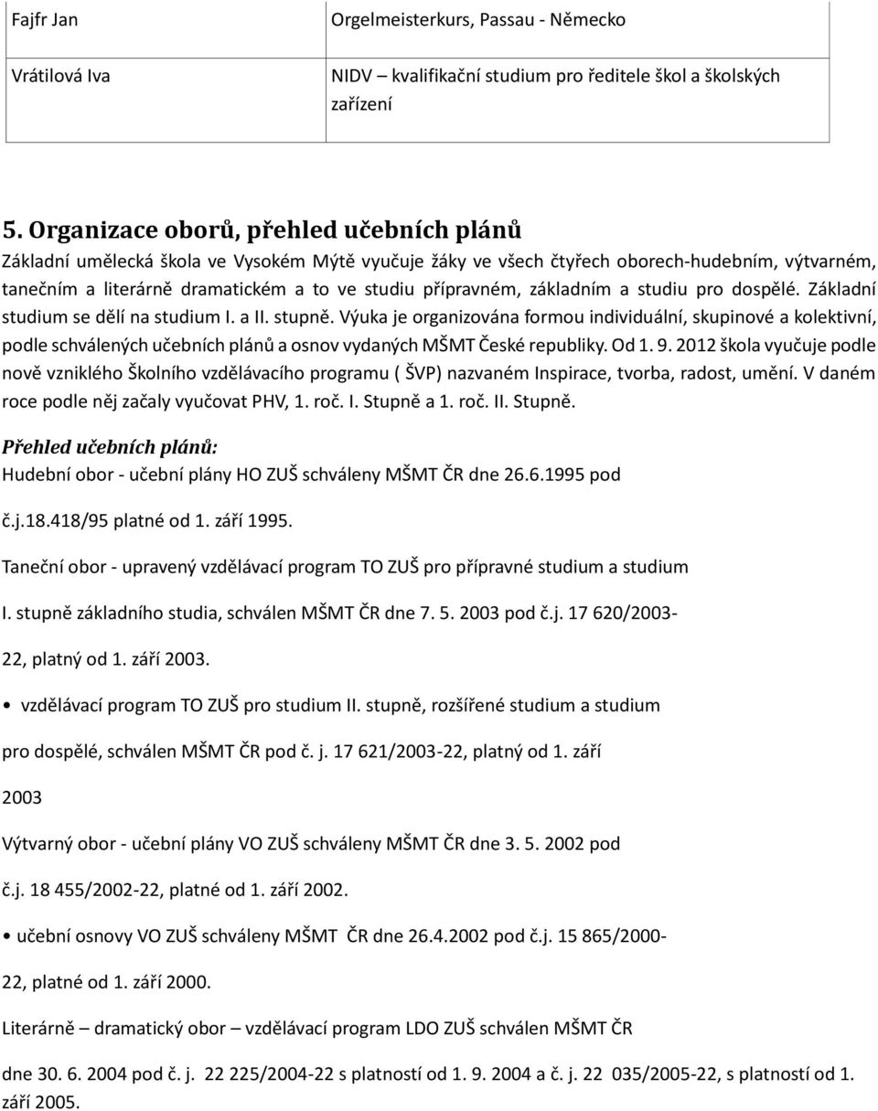 základním a studiu pro dospělé. Základní studium se dělí na studium I. a II. stupně.