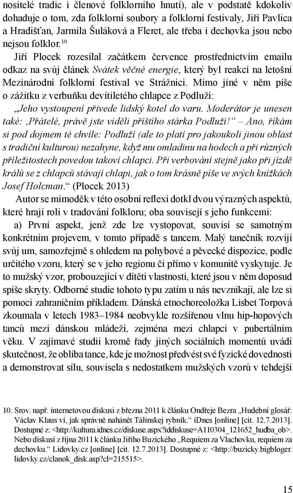 10 Jiří Plocek rozesílal začátkem července prostřednictvím emailu odkaz na svůj článek Svátek věčné energie, který byl reakcí na letošní Mezinárodní folklorní festival ve Strážnici.